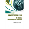 Pentecostalism in Asia: Its Theology and Mandates
