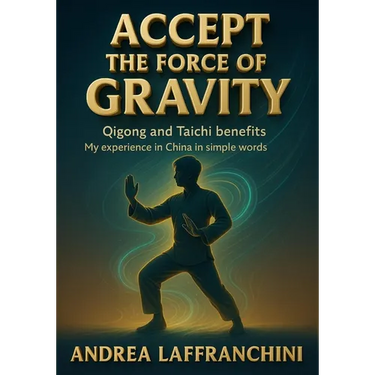 Accept the Force of Gravity: Qigong and Taichi Benefits: My Experience in China in Simple Words