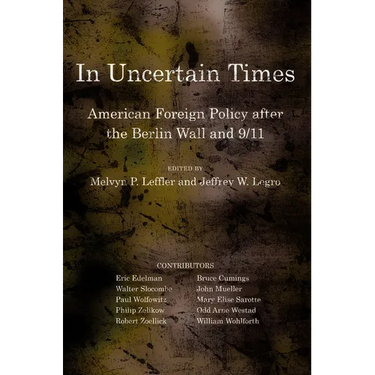 In Uncertain Times: American Foreign Policy After the Berlin Wall and 9/11