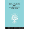 Lunacy, Law and Conscience, 1744-1845: The Social History of the Care of the Insane