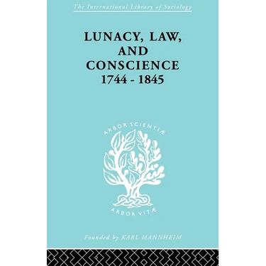 Lunacy, Law and Conscience, 1744-1845: The Social History of the Care of the Insane