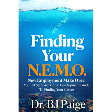 Finding Your N.E.M.O.: New Employee Make Over the 10 Step Workforce Development Guide to Finding Your Career