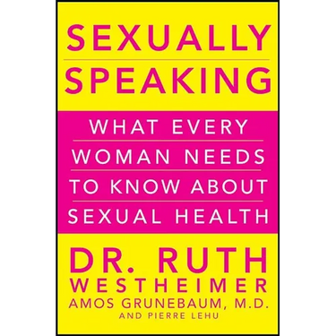 Sexually Speaking: What Every Woman Needs to Know about Sexual Health