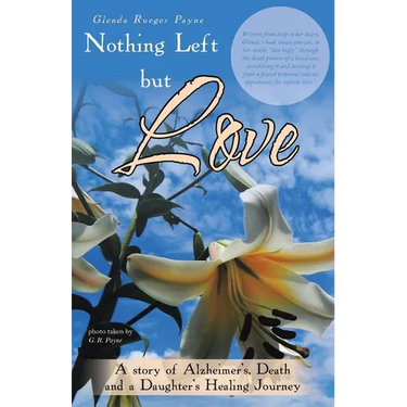 Nothing Left but Love: A story of Alzheimer's, Death and a Daughter's Healing Journey