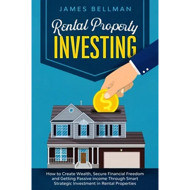 Rental Property Investing: How to Create Wealth, Secure Financial Freedom and Getting Passive income Through Smart Strategic Investment in Rental