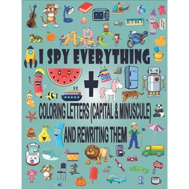 I Spy Everything + Coloring Letters (Capital & Minuscule) and Rewrite Them: A Fun Guessing Game Picture Book for 2-5 Year Olds