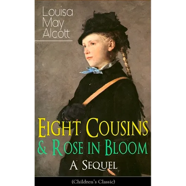 Eight Cousins & Rose in Bloom - A Sequel (Children's Classic): A Story of Rose Campbell