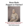 Reza Shah: Puppet or Patriot?: British Intelligence Secret Documents Reveal Historical Perspective