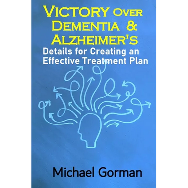 Victory Over Dementia and Alzheimer's - Details for Creating an Effective Treatment Plan