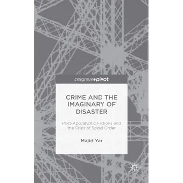 Crime and the Imaginary of Disaster: Post-Apocalyptic Fictions and the Crisis of Social Order
