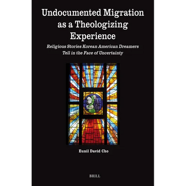 Undocumented Migration as a Theologizing Experience: Religious Stories Korean American Dreamers Tell in the Face of Uncertainty