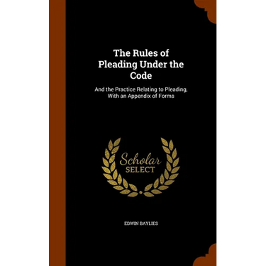 The Rules of Pleading Under the Code: And the Practice Relating to Pleading, With an Appendix of Forms