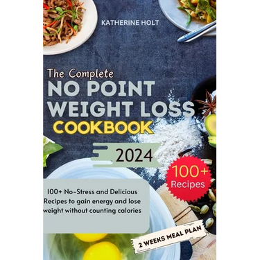 The Complete No Point Weight Loss Cookbook: 100+ No-Stress and Delicious Recipes to gain energy and lose weight without counting calories