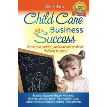 Child Care Business Success: Create your positive, productive and profitable child care business!
