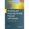 Modeling and Analyzing Security Protocols with Tamarin: A Comprehensive Guide