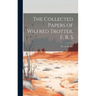 The Collected Papers of Wilfred Trotter, F. R. S