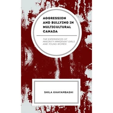 Aggression and Bullying in Multicultural Canada: The Experiences of Minority Immigrant Girls and Young Women