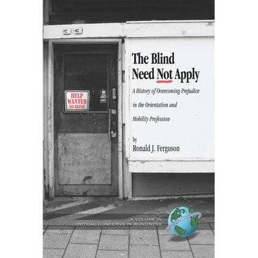 The Blind Need Not Apply: A History of Overcoming Prejudice in the Orientation and Mobility Profession
