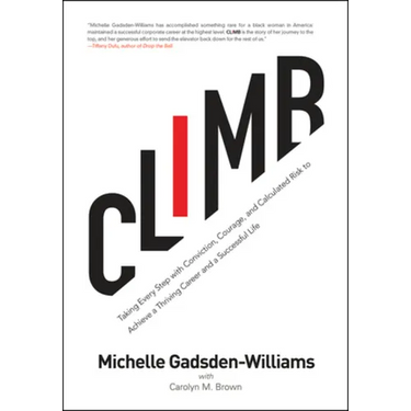 Climb: Taking Every Step with Conviction, Courage, and Calculated Risk to Achieve a Thriving Career and a Successful Life
