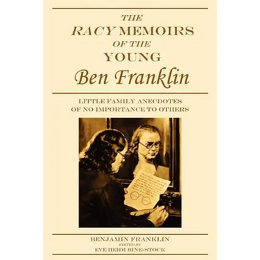 The Racy Memoirs of the Young Ben Franklin: Little Family Anecdotes of No Importance to Others