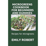 Microgreens Cookbook for Beginners and Dummies: Recipes for microgreens