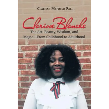 Clarisse Blanche: The Art, Beauty, Wisdom, and Magic-From Childhood to Adulthood