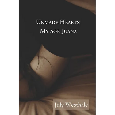 Unmade Hearts: My Sor Juana