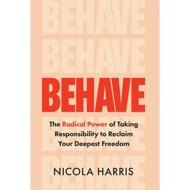 Behave: The Radical Power of Taking Responsibility to Reclaim Your Deepest Freedom