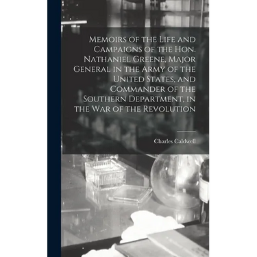 Memoirs of the Life and Campaigns of the Hon. Nathaniel Greene, Major General in the Army of the United States, and Commander of the Southern Departme