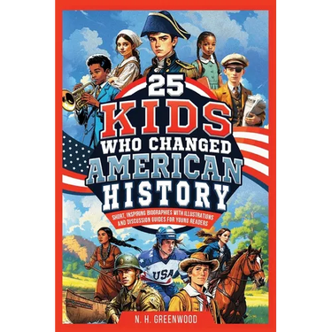 25 Kids Who Changed American History: Short, Inspiring Biographies with Illustrations and Discussion Guides for Young Readers