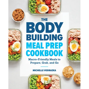 The Bodybuilding Meal Prep Cookbook: Macro-Friendly Meals to Prepare, Grab, and Go