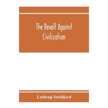 The revolt against civilization; the menace of the under man