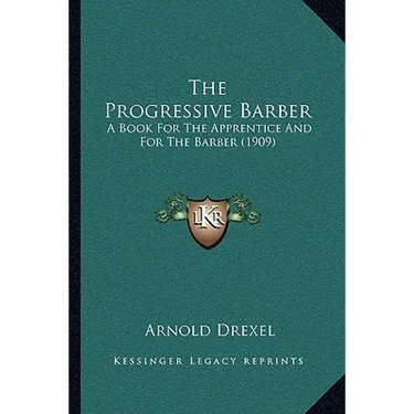 The Progressive Barber: A Book For The Apprentice And For The Barber (1909)