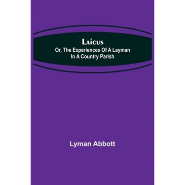 Laicus; Or, the Experiences of a Layman in a Country Parish