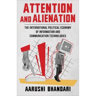 Attention and Alienation: The International Political Economy of Information and Communication Technologies