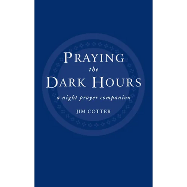 Praying the Dark Hours: A Night Prayer Companion