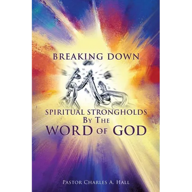 Breaking Down Spiritual Strongholds By The WORD OF GOD