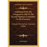 California From The Conquest In 1846 To The Second Vigilance Committee In San Francisco: A Study Of American Character (1886)
