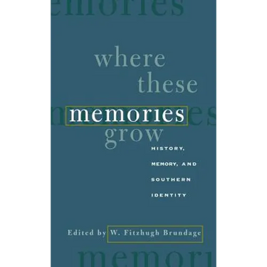 Where These Memories Grow: History, Memory, and Southern Identity