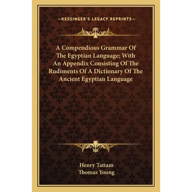 A Compendious Grammar Of The Egyptian Language; With An Appendix Consisting Of The Rudiments Of A Dictionary Of The Ancient Egyptian Language
