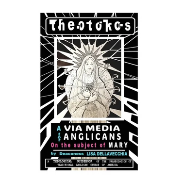 Theotokos: A Via Media for Anglicans on the Subject of Mary: A Via Media for Anglicans on the Subject of Mary