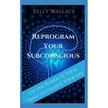 Reprogram Your Subconscious: Use The Power Of Your Mind To Get Everything You Want