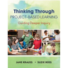 Thinking Through Project-Based Learning: Guiding Deeper Inquiry