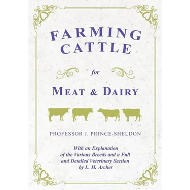 Farming Cattle for Meat and Dairy - With an Explanation of the Various Breeds and a Full and Detailed Veterinary Section by L. H. Archer