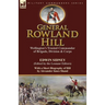 General Rowland Hill: Wellington's Trusted Commander of Brigade, Division & Corps by Edwin Sidney edited by the Leonaur Editors With a Short Biography