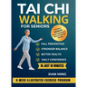 Tai Chi Walking for Seniors: An Illustrated 4-Week Exercise Program for Fall Prevention, Stronger Balance, Better Health and Daily Confidence in Just