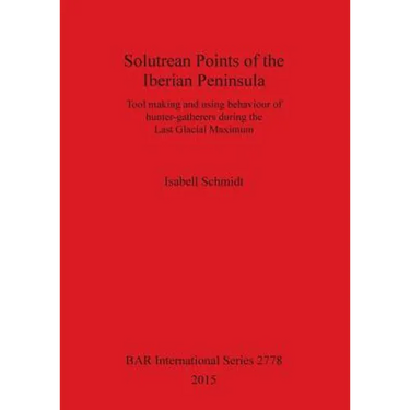 Solutrean Points of the Iberian Peninsula: Tool making and using behaviour of hunter-gatherers during the Last Glacial Maximum