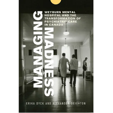 Managing Madness: Weyburn Mental Hospital and the Transformation of Psychiatric Care in Canada