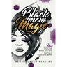 Black Mom Magic: How to Use What You Got to Get What You Want