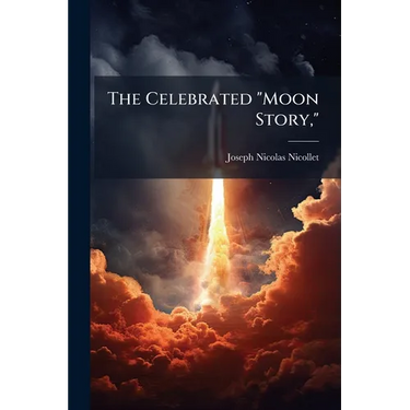 The Celebrated "Moon Story,": Its Origin and Incidents; With a Memoir of the Author, and an Appendix, Containing, I. an Authentic Description of the M